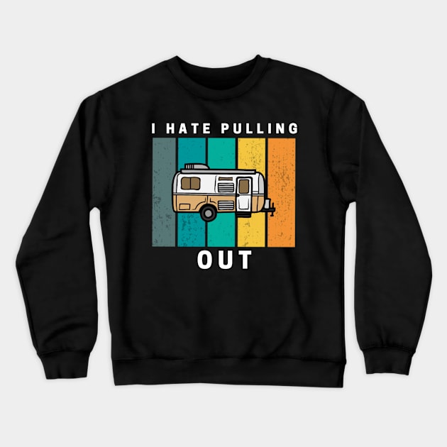 I Hate Pulling Out Retro Vintage Camper Crewneck Sweatshirt by Sizukikunaiki